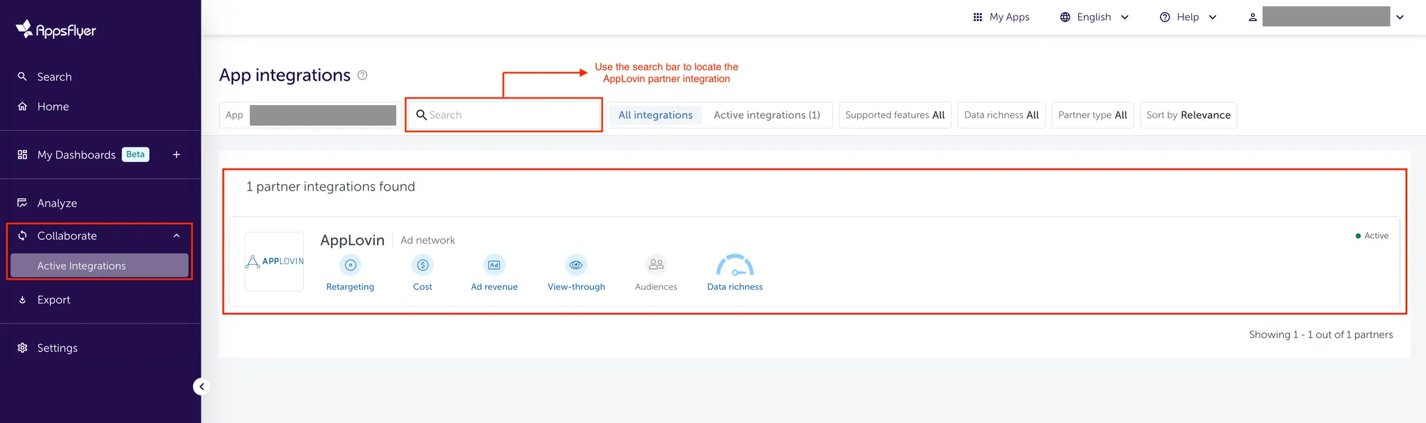 Collaborate > Active Integgrations. App integrations. App name. Search field (Use the search bar to locate the AppLovin partner integration). All Integrations / Active Integrations. Supported features: All. Data richness: All. Partner type: All. Sort by: Relevance. 1 partner integrations found. Axon by AppLovin (Active): Retargeting, Cost, Ad revenue, View-through, Audiences, Data-richness.
