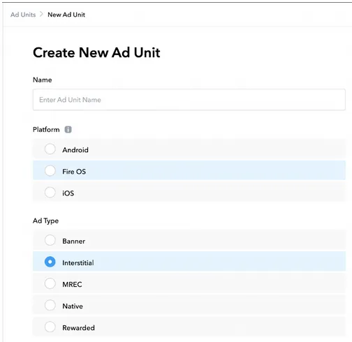 Ad Units > New Ad Unit. Create New Ad Unit. Name input field. Platform radio buttons: Android, Fire OS, iOS. Ad Type radio buttons: Banner, Interstitial, MRec, Native, Rewarded.