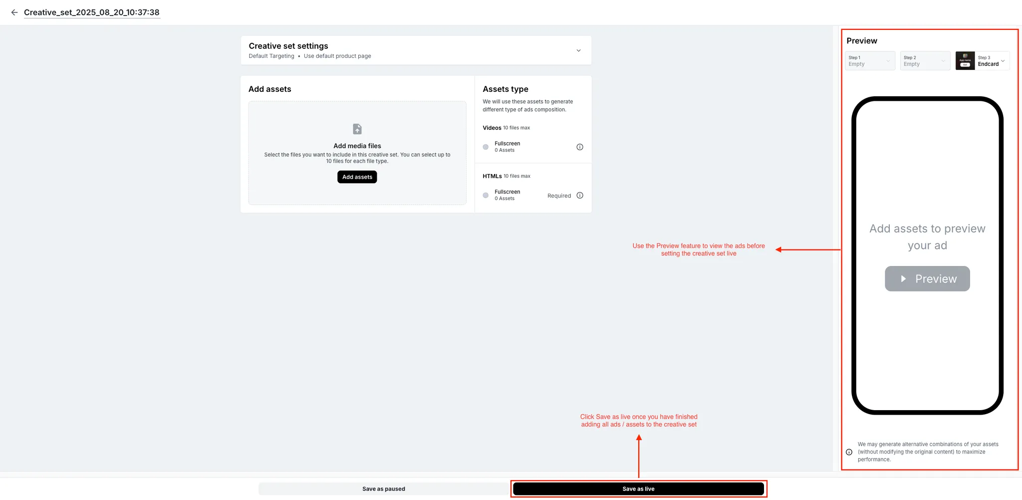 Preview. Use the Preview feature to view the ads before setting the creative set live. Save as paused button. Save as live button. Click Save as live once you have finished adding all ads / assets to the creative set.