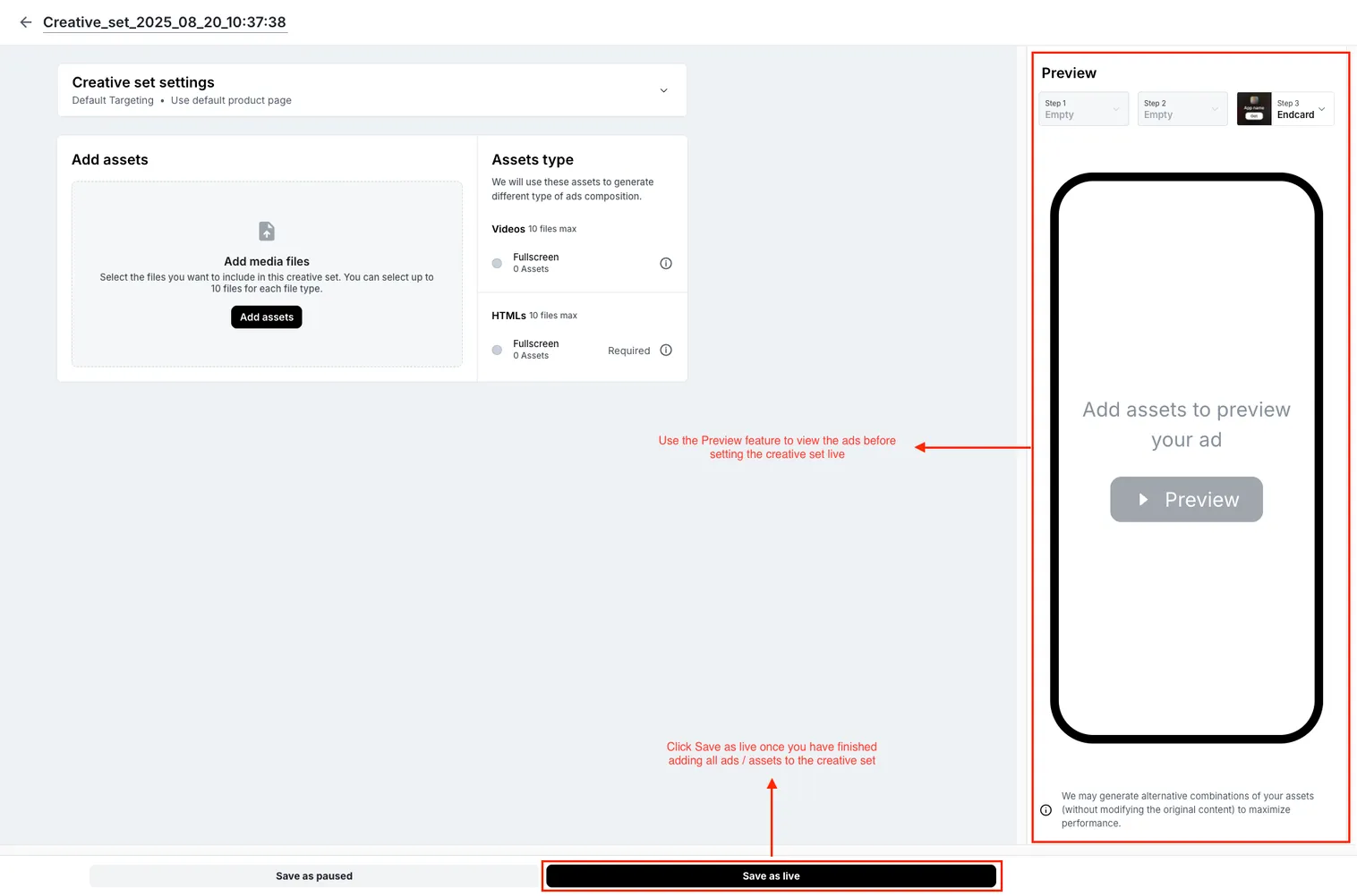 Preview. Use the Preview feature to view the ads before setting the creative set live. Save as paused button. Save as live button. Click Save as live once you have finished adding all ads / assets to the creative set.