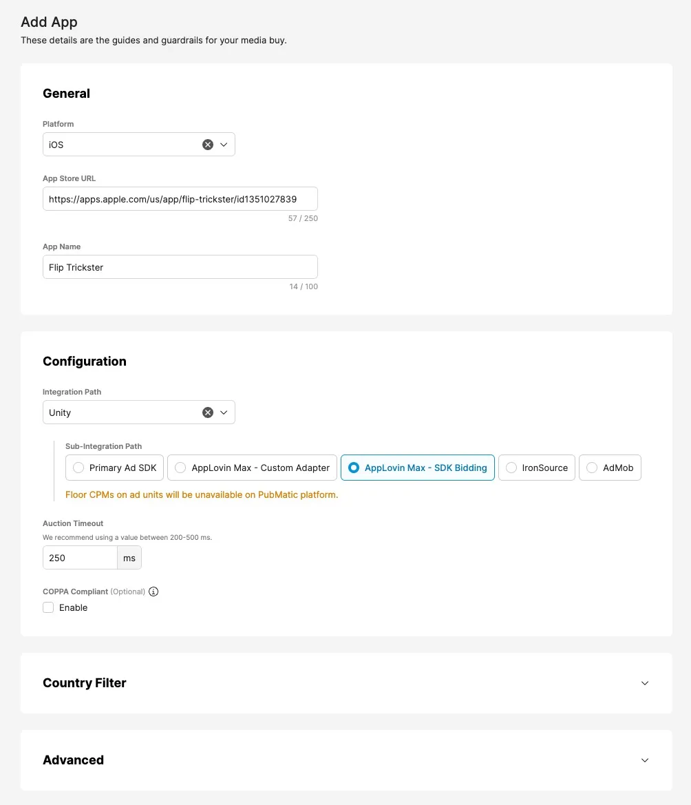 Add App. These details are the guides and guardrails for your media buy. General panel: Platform drop-down, App Store URL field, App Name field. Configuration panel: Integration Path drop-down, Sub-Integration Path selectors, Auction Timeout field, COPPA Compliant enable checkbox. Country Filter panel. Advanced panel.